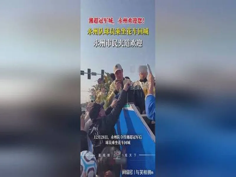 夺得湘超冠军！永州队球员乘坐花车回城，市民夹道欢迎